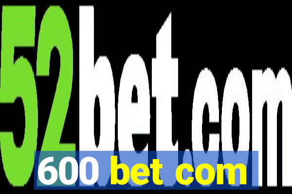 600 bet com